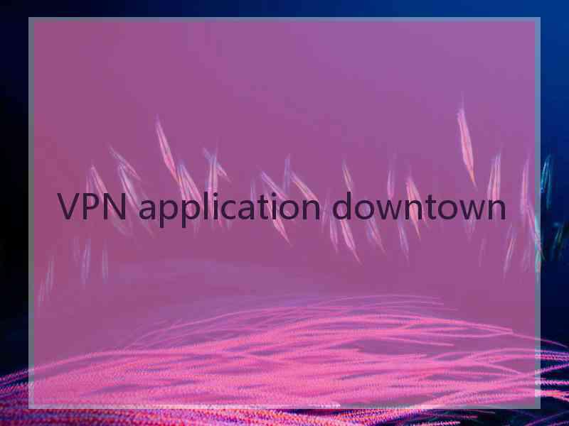 VPN application downtown