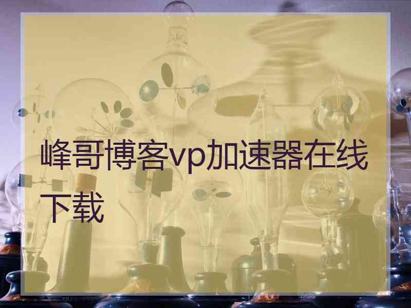 峰哥博客vp加速器在线下载