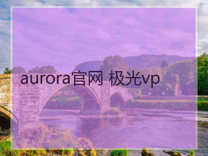 aurora官网 极光vp