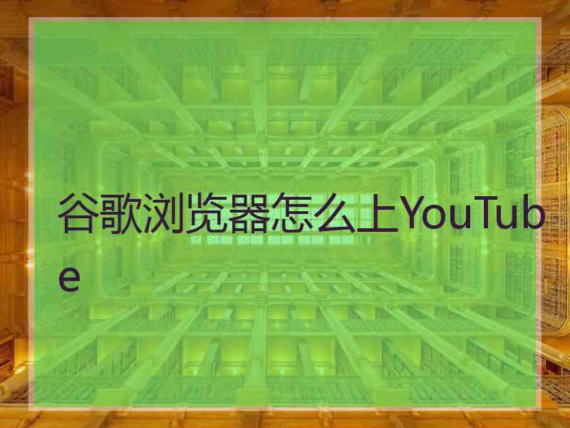 谷歌浏览器怎么上YouTube