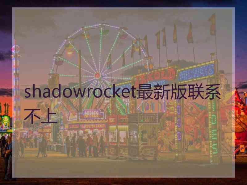 shadowrocket最新版联系不上