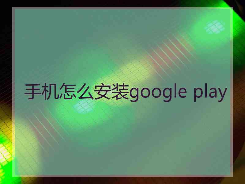 手机怎么安装google play