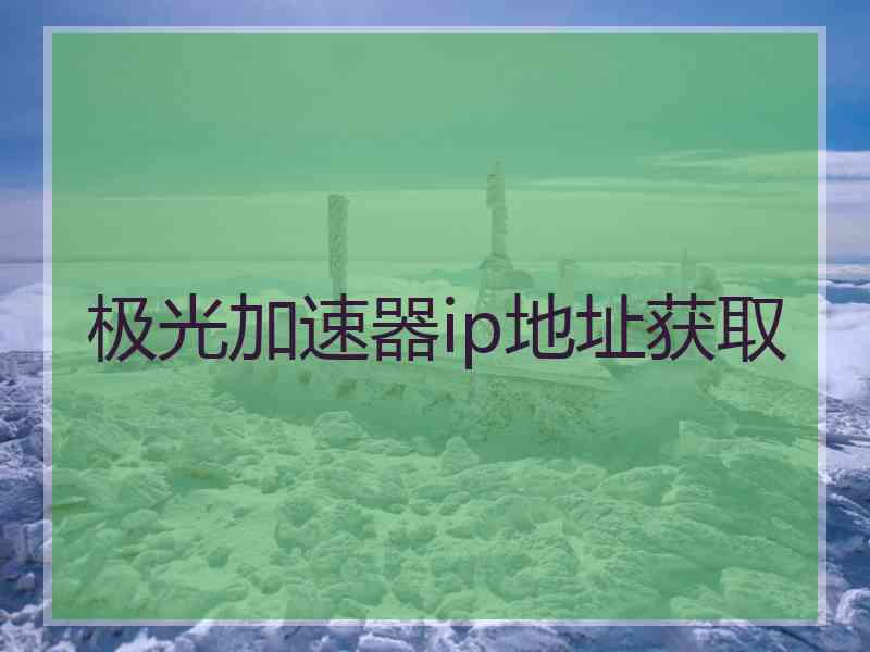 极光加速器ip地址获取