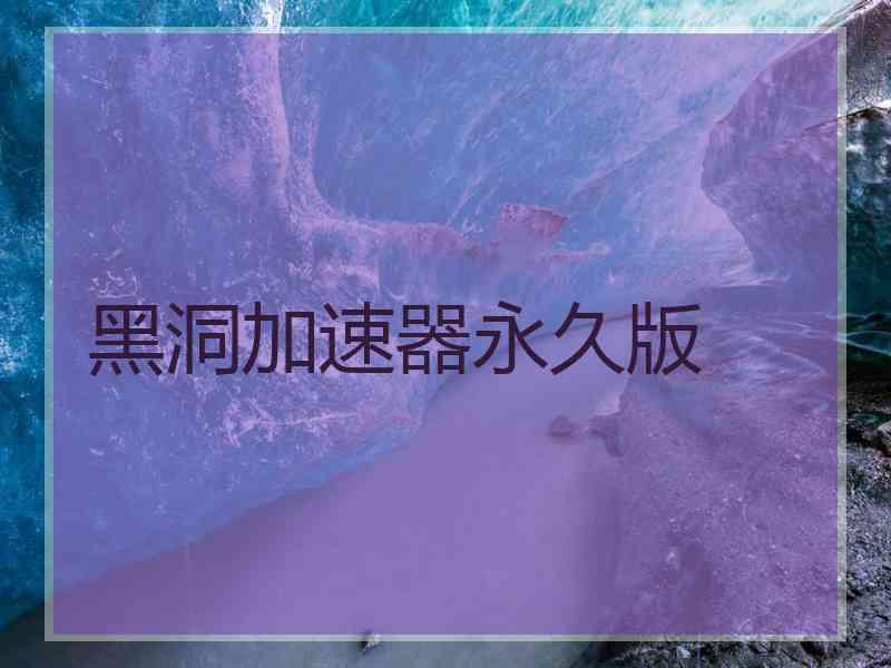 黑洞加速器永久版