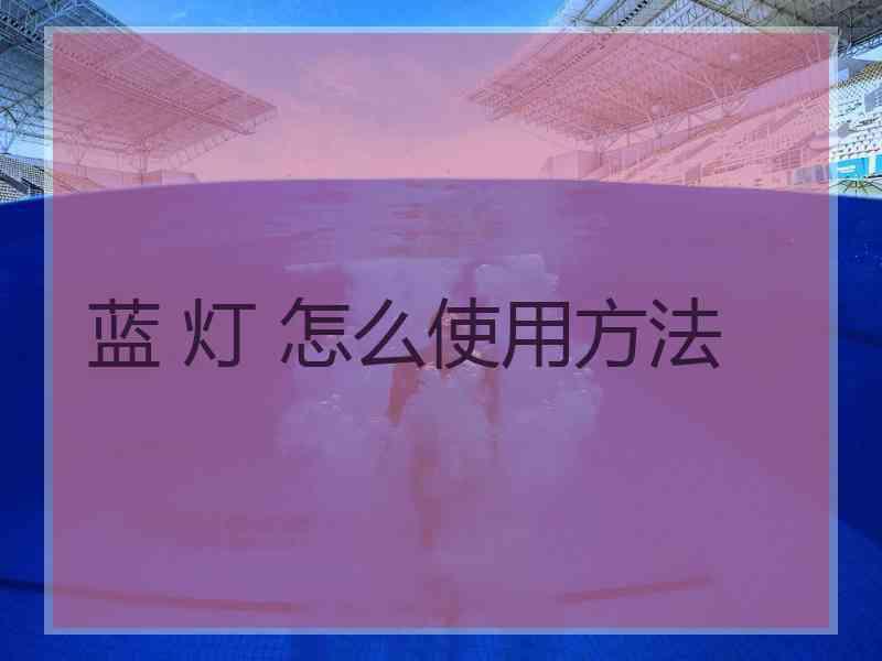 蓝 灯 怎么使用方法