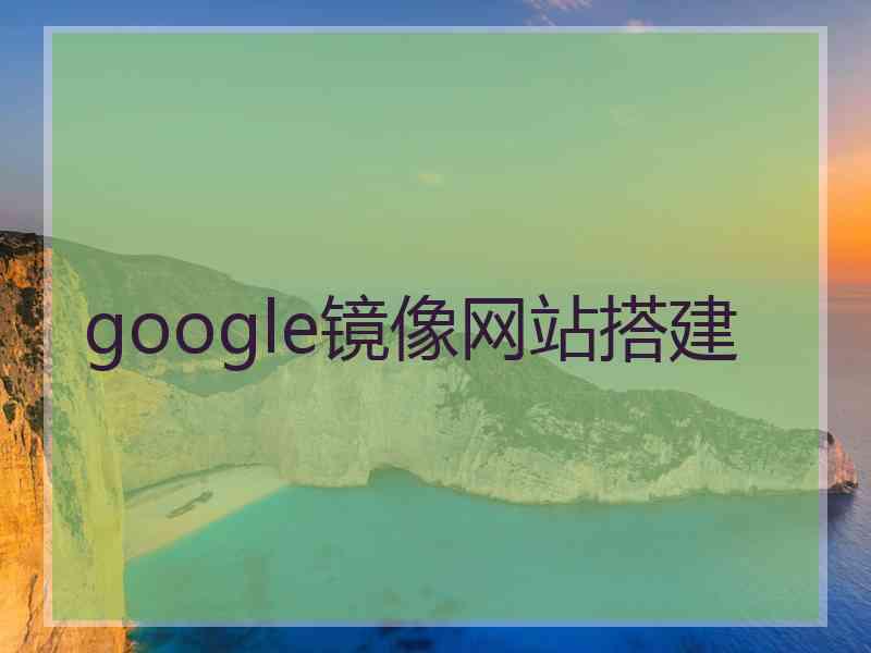 google镜像网站搭建