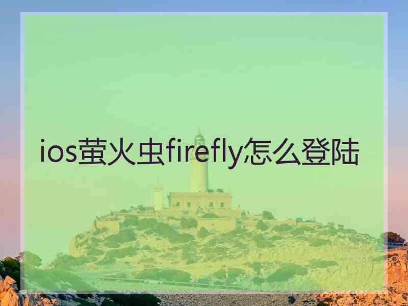 ios萤火虫firefly怎么登陆